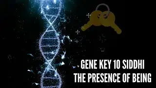 Gene Key 10 Siddhi The Presence of Being