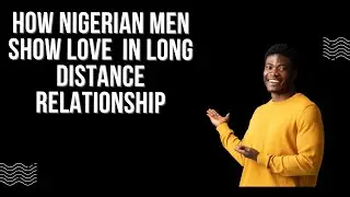 How Nigerian Men Show Love In Long Distance Relationship pt1