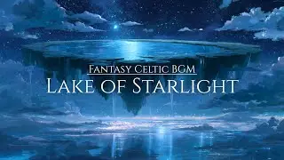 Fantasy Celtic BGM | Lake of Starlight and Silent Eternity