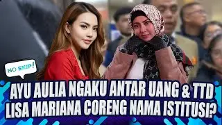 BABAK BARU! AYU AULIA NGAKU ANTAR UANG & TTD, LISA MARIANA CORENG NAMA ISTITUSI? | NO SKIP