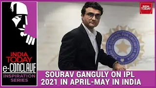 Sourav Ganguly Promises IPL 2021 In April-May In India | e-Conclave