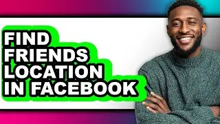 How to Find Friends Location in Facebook - Easy Guide