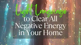 Light language to clear all negative energy in your space or home