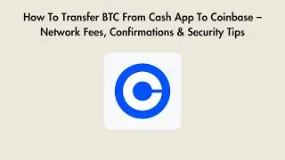 How To Transfer BTC From Cash App To Coinbase &ndash; Network Fees, Confirmations & Security Tips