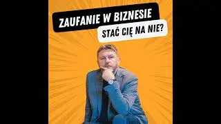 Zaufanie w biznesie, jak je zbudować?