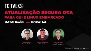 #2 TC Talks: OTA safe update for GUI and Linux embedded (IN PORTUGUESE)