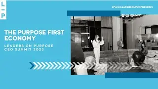 The Purpose First Economy | Leaders on Purpose CEO Summit 2023 | Leaders on Purpose
