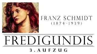 FRANZ SCHMIDT - FREDIGUNDIS, 3. AUFZUG