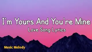 I'm Yours And You're Mine - Romantic Love Song (Lyrics) ☺️