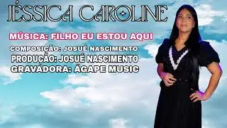 FILHO EU ESTOU AQUI |J&Eacute;SSICA CAROLINE | A&Uacute;DIO LIRIC