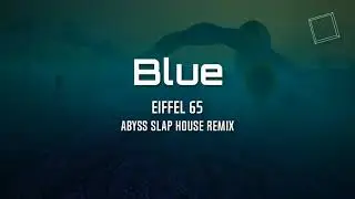 Eiffel 65 - Blue (Abyss Slap House Remix)
