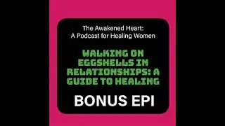 BONUS EPI: Walking on Eggshells in Relationships: A Guide to Healing