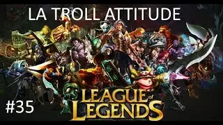 COMPILATION LEAGUE OF LEGENDS #35 LA TROLL ATTITUDE