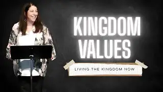 Kingdom Values | Living the Kingdom Now | Pastor Beth Graham