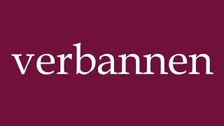 How to Pronounce ''verbannen'' (cast out) Correctly in German