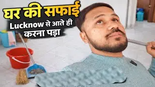 लखनऊ से आते ही घर की सफाई करना पड़ा !!!! 