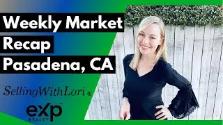 The weekly Market Recap for Pasadena CA