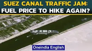 Suez Canal blockage: Might take weeks to clear | What does it mean for Fuel price? | Oneindia News