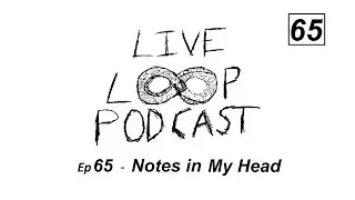 Live Loop Podcast Ep 65 - Notes in My Head #livelooping #podcast
