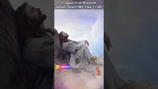 In Search of Wisdom  - Jesus, Teach Me Your Truth