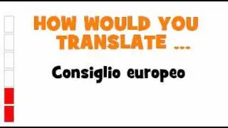 ITALIAN TRANSLATION QUIZ = Consiglio europeo