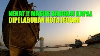 NEKAT MASUK KAPAL TUA DI PELABUHAN KOTA JEDDAH SAUDI ARABIA