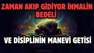 Zaman Akıp Gidiyor İhmalin Bedeli ve Disiplinin Manevi Getirisi