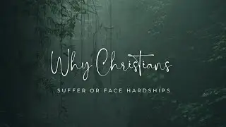 Why Christians Suffer | Persecution | Hardships