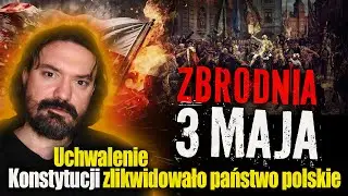 Zbrodnia 3 maja. Uchwalenie Konstytucji 3 maja doprowadziło do likwidacji państwa polskiego