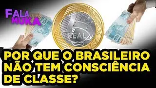 POR QUE O BRASILEIRO NÃO TEM CONSCIÊNCIA DE CLASSE?
