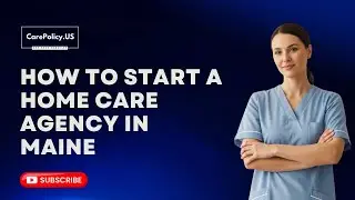 How to start a Home care agency in Maine | Step - by - Step Guide to licensing & Requirements 