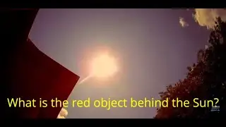 Planet X Nibiru  Update, What's the red object behind the Sun? 5/31/2023