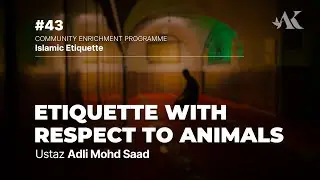 #43 - Etiquette with Respect to Animals | Islamic Etiquette | Ustaz Adli Mohd Saad
