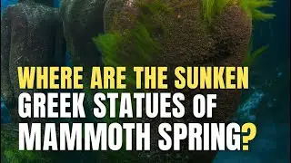 Mystery Beneath Silver Springs: The Sunken Greek Statues of Mammoth Spring