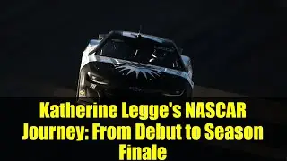 Путешествие Кэтрин Легг в NASCAR: от дебюта до финала сезона