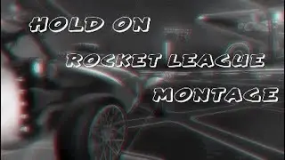 Hold On- A Rocket League Montage