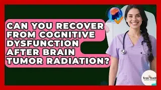 Can You Recover From Cognitive Dysfunction After Brain Tumor Radiation?