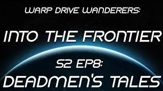 Warp Drive Wanderers: Into the Frontier:  S2 Ep8: Deadmen's Tales