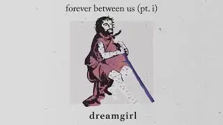Dreamgirl - Forever Between Us (Pt.  I) [Lyrics]