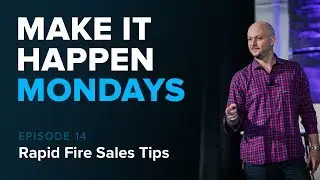 Make It Happen Mondays: Episode 14 &ndash; Rapid Fire Actionable Sales Tips