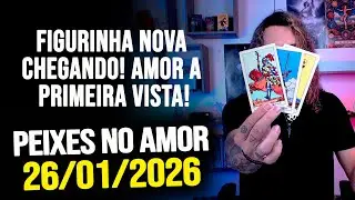 FIGURINHA NOVA CHEGANDO! AMOR A PRIMEIRA VISTA!!! PEIXES NO AMOR - SEGUNDA 26/01/2026 ❤️