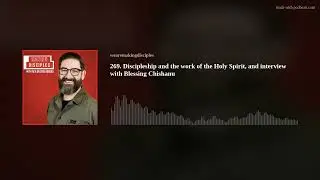 269. Discipleship and the work of the Holy Spirit, and interview with Blessing Chishanu