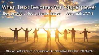 When Trust Becomes Your Superpower; Jeremiah 17:7-8; Rev. Dr. Addis Moore, Senior Pastor