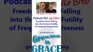 Fleeing From Falling into the Forlorn Futility of Frequent Forgiveness (GIGBite 952)