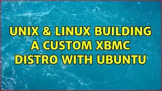 Unix & Linux: Building a custom xbmc distro with ubuntu (2 Solutions!!)