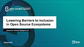 Lowering Barriers to Inclusion in Open Source Ecosystems - Joanna Lee, Gesmer Updegrove LLP