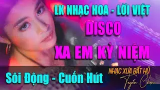 Xa Em Kỷ Niệm - Disco | LK Nhạc Hoa Lời Việt Hải Ngoại Đã Từng Điên Đảo Thanh Xuân