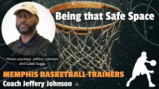 Being that Safe Space: Memphis Basketball Trainers, Coach Jeffery Johnson