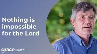 Nothing Is Impossible For The Lord - Neil Martin - Oct. 3, 2021