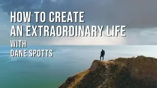 How to Create an Extraordinary Life By Applying These 5 Principles | Dane Spotts